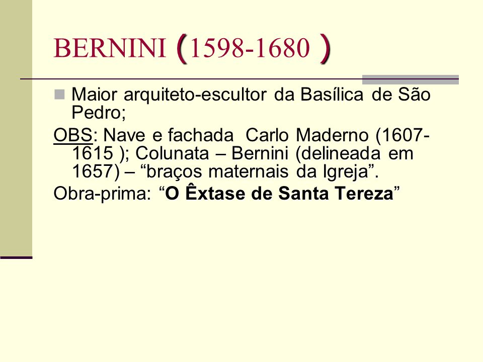 BERNINI ( ) Maior arquiteto-escultor da Basílica de São Pedro;