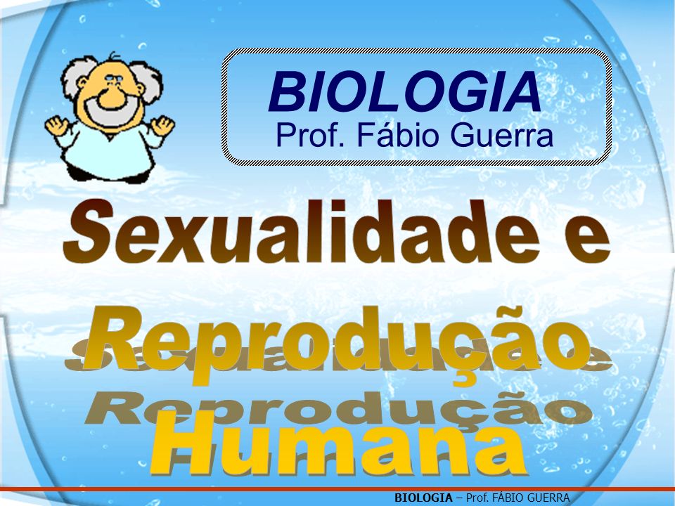 BIOLOGIA Prof. Fábio Guerra Sexualidade e Reprodução Humana