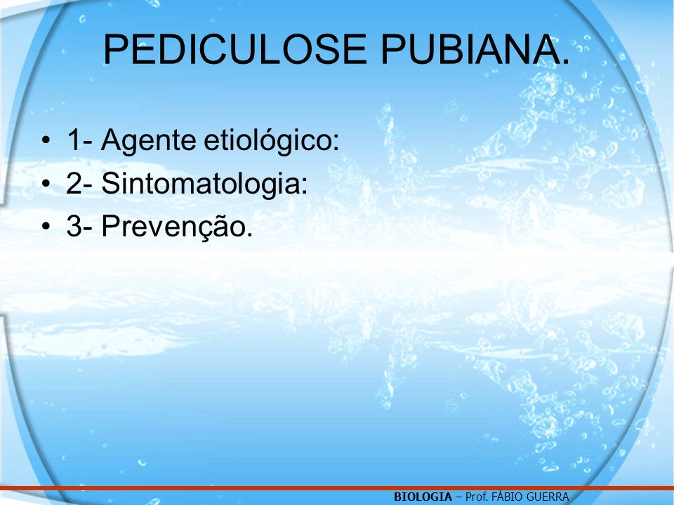 PEDICULOSE PUBIANA. 1- Agente etiológico: 2- Sintomatologia: