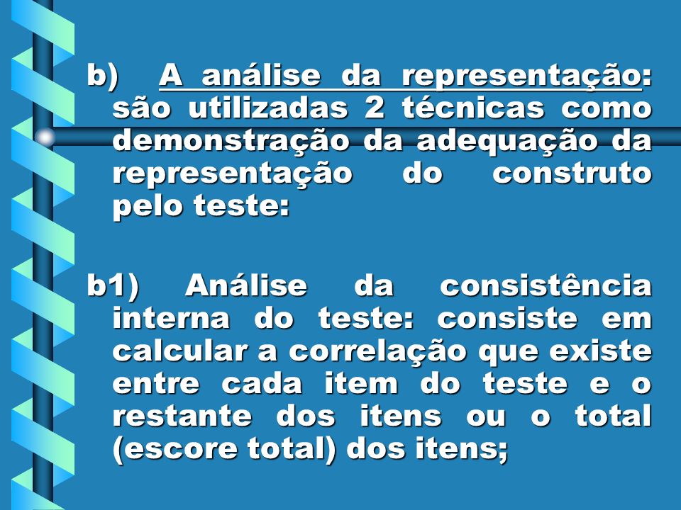 b) A análise da representação: são utilizadas 2 técnicas como demonstração da adequação da representação do construto pelo teste: