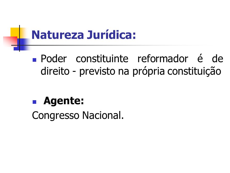 Natureza Jurídica: Poder constituinte reformador é de direito - previsto na própria constituição. Agente: