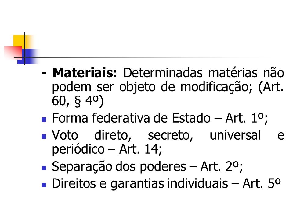 - Materiais: Determinadas matérias não podem ser objeto de modificação; (Art. 60, § 4º)