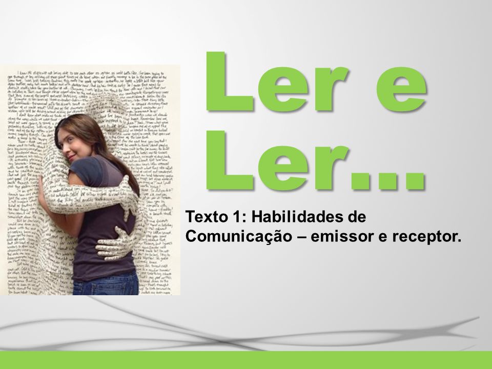 Ler e Ler… Texto 1: Habilidades de Comunicação – emissor e receptor.