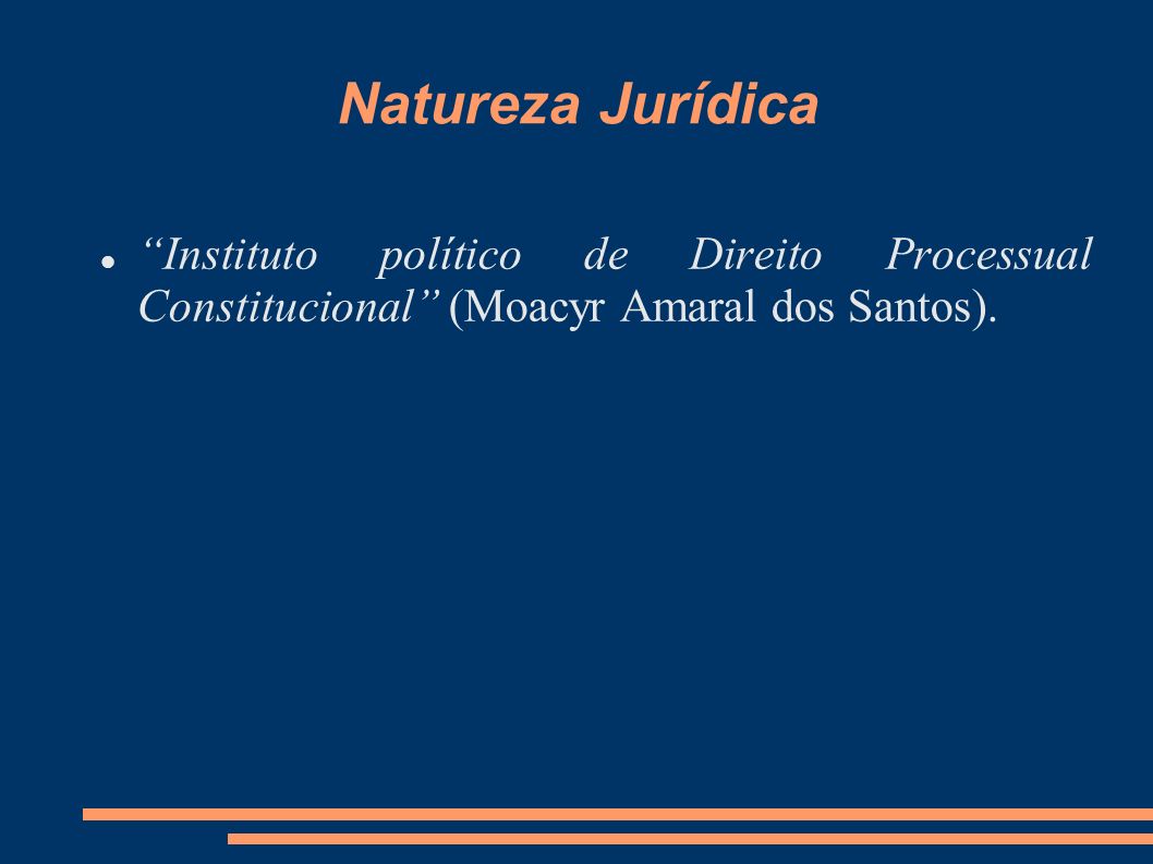 Natureza Jurídica Instituto político de Direito Processual Constitucional (Moacyr Amaral dos Santos).