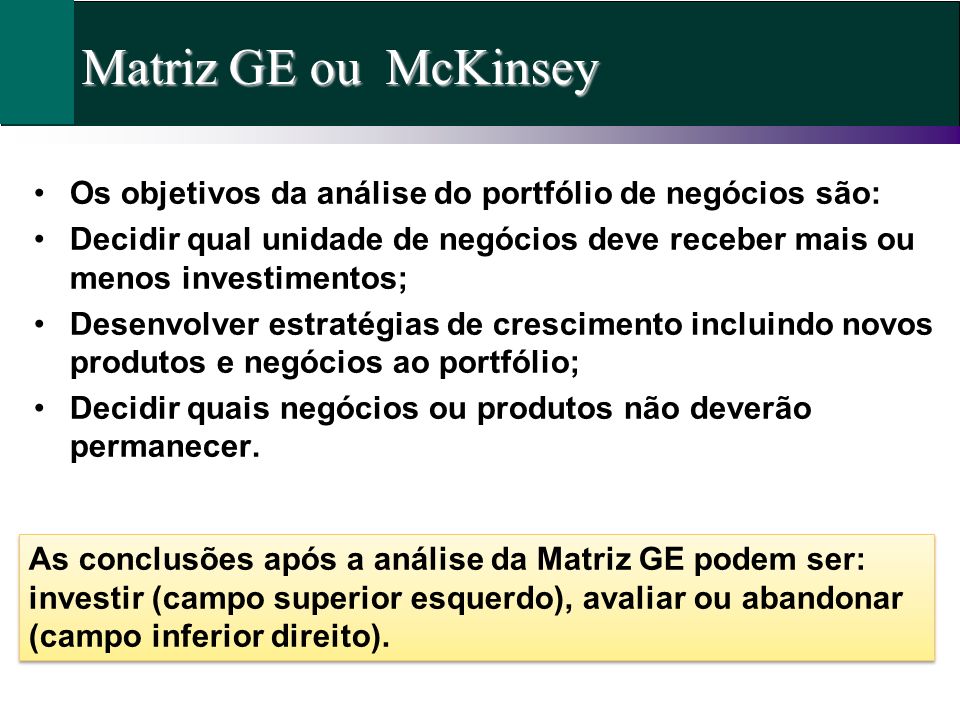Matriz GE ou McKinsey Os objetivos da análise do portfólio de negócios são: