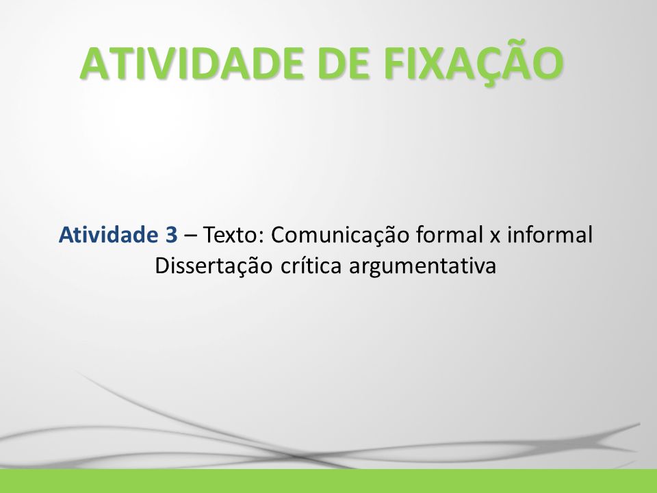 ATIVIDADE DE FIXAÇÃO Atividade 3 – Texto: Comunicação formal x informal.