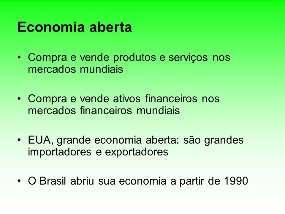 Economia aberta Compra e vende produtos e serviços nos mercados mundiais. Compra e vende ativos financeiros nos mercados financeiros mundiais.