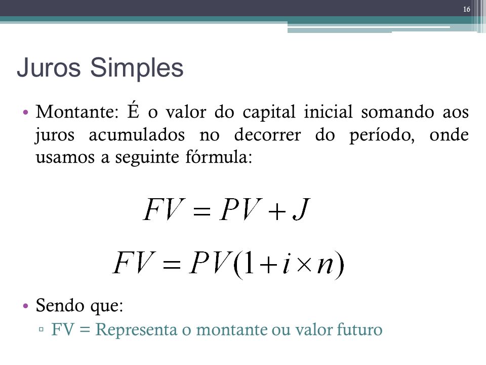 Juros Simples Montante: É o valor do capital inicial somando aos juros acumulados no decorrer do período, onde usamos a seguinte fórmula: