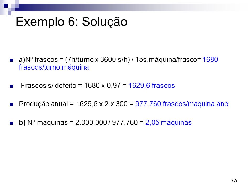 Exemplo 6: Solução a)Nº frascos = (7h/turno x 3600 s/h) / 15s.máquina/frasco= 1680 frascos/turno.máquina.