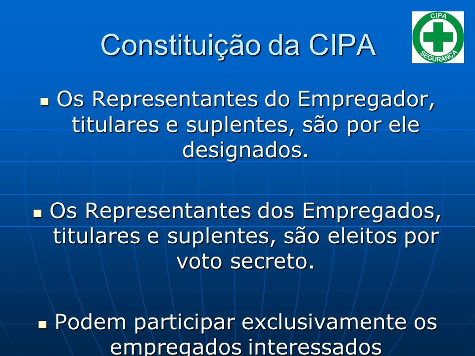Constituição da CIPA Os Representantes do Empregador, titulares e suplentes, são por ele designados.