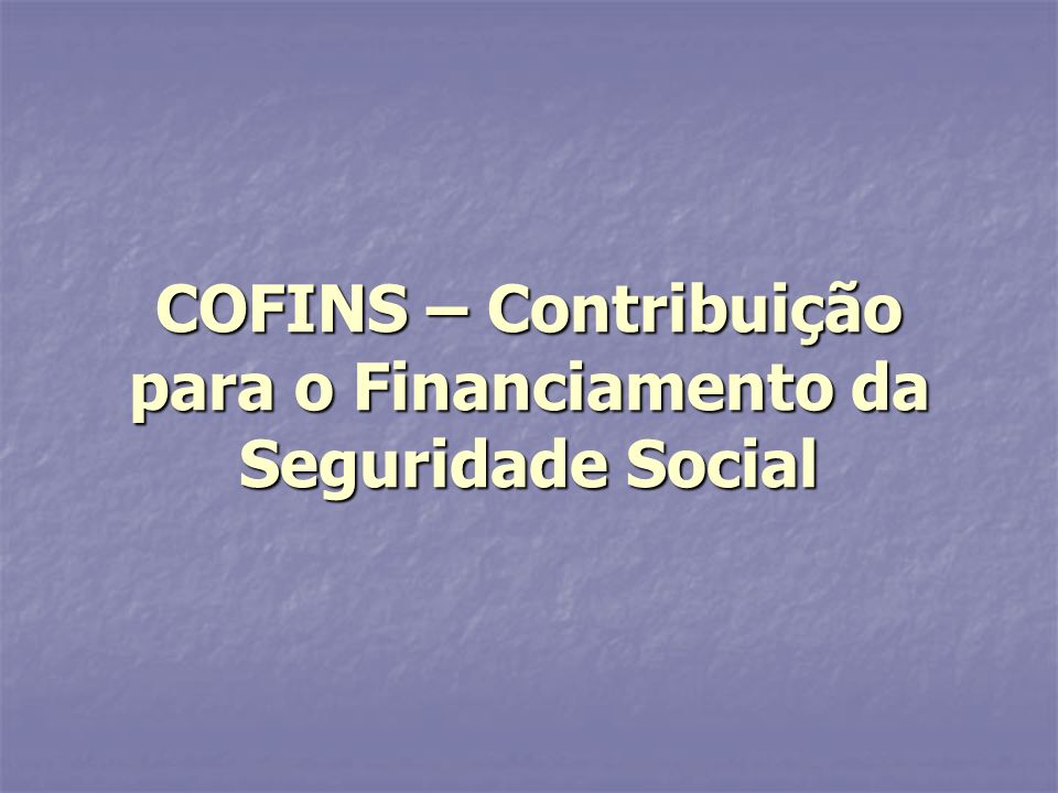 COFINS – Contribuição para o Financiamento da Seguridade Social
