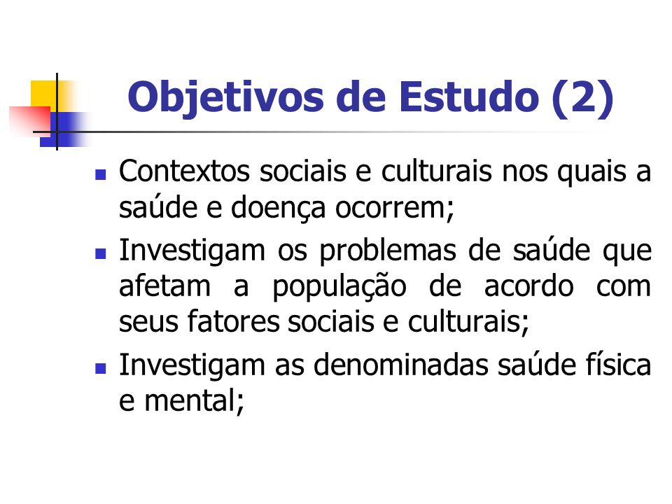 Objetivos de Estudo (2) Contextos sociais e culturais nos quais a saúde e doença ocorrem;