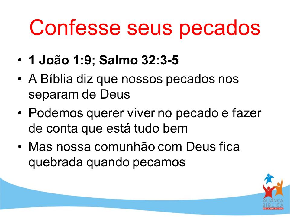 Confesse seus pecados 1 João 1:9; Salmo 32:3-5