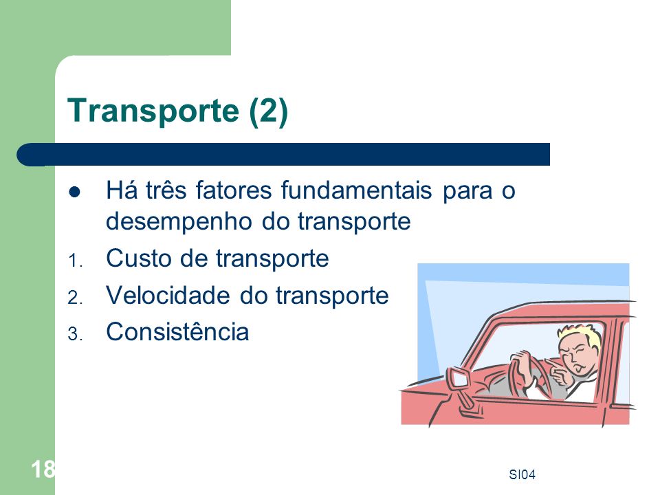 Transporte (2) Há três fatores fundamentais para o desempenho do transporte. Custo de transporte. Velocidade do transporte.