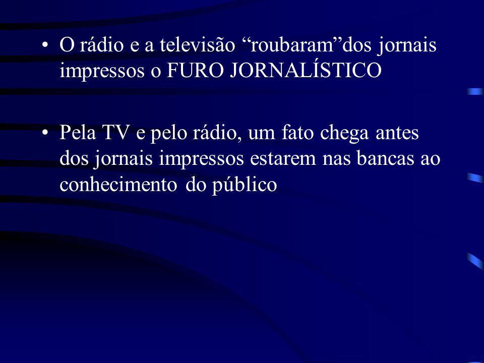 O rádio e a televisão roubaram dos jornais impressos o FURO JORNALÍSTICO