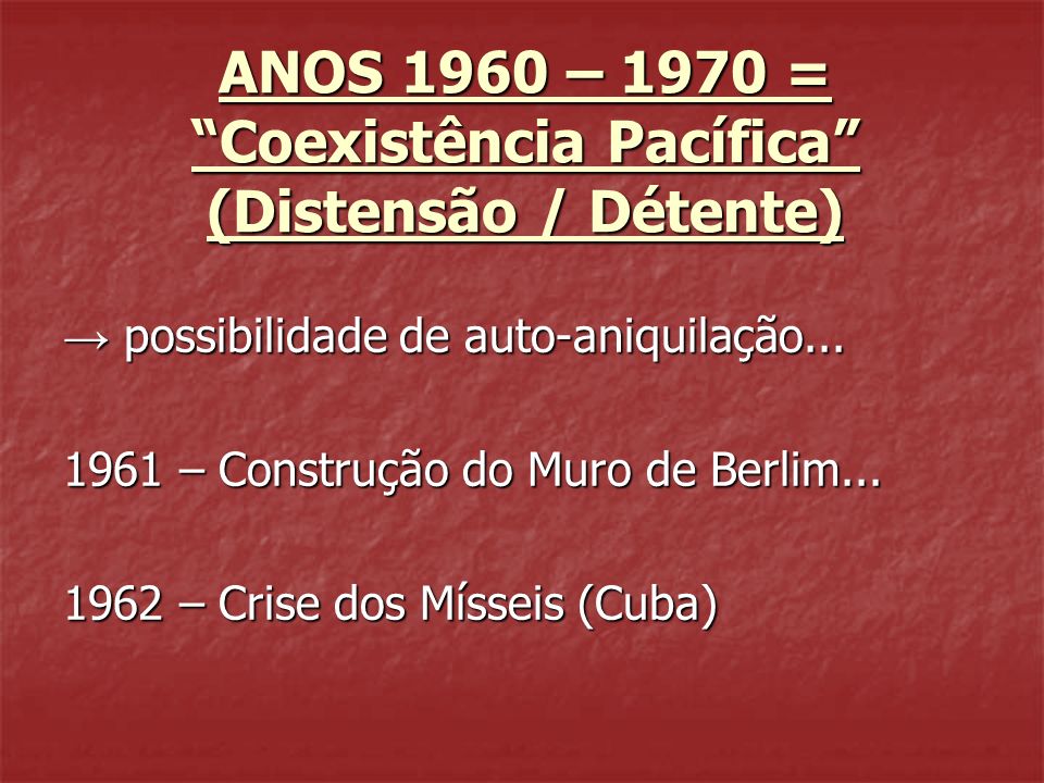 ANOS 1960 – 1970 = Coexistência Pacífica (Distensão / Détente)