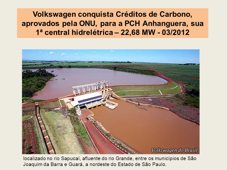 Volkswagen conquista Créditos de Carbono, aprovados pela ONU, para a PCH Anhanguera, sua 1ª central hidrelétrica – 22,68 MW - 03/2012