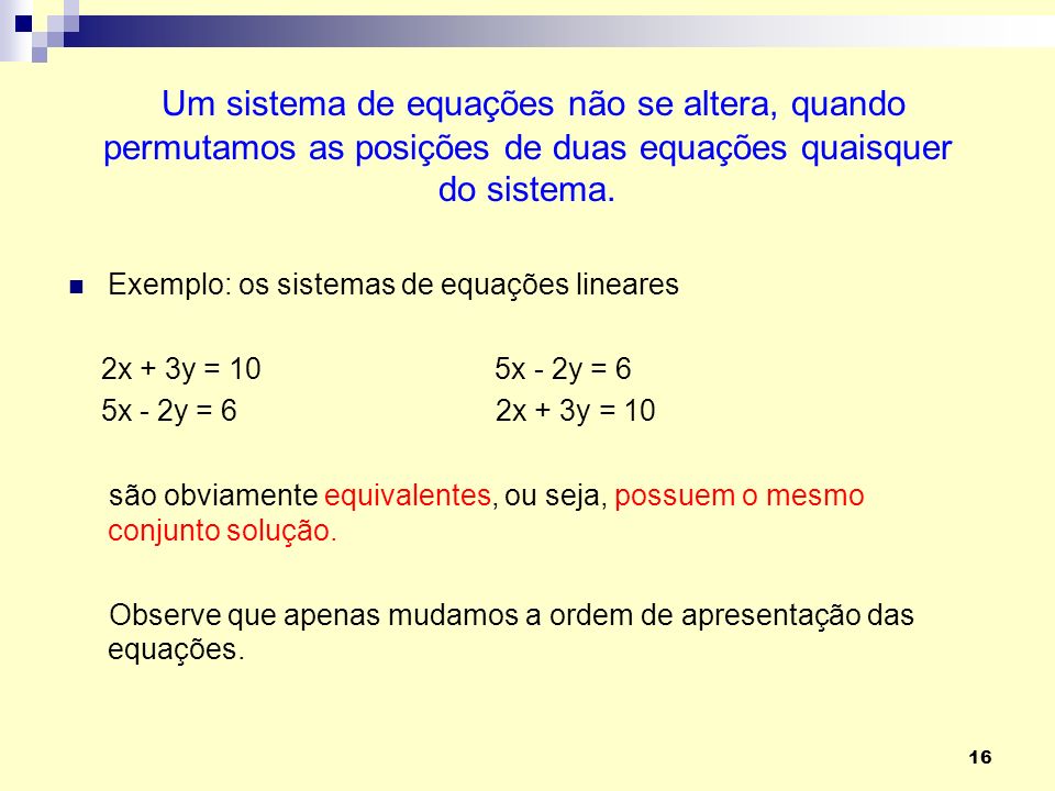 Um sistema de equações não se altera, quando permutamos as posições de duas equações quaisquer do sistema.