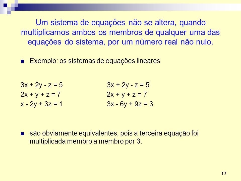 Um sistema de equações não se altera, quando multiplicamos ambos os membros de qualquer uma das equações do sistema, por um número real não nulo.