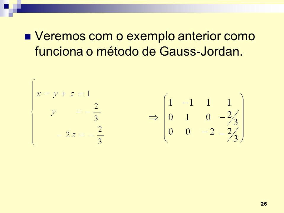 Veremos com o exemplo anterior como funciona o método de Gauss-Jordan.