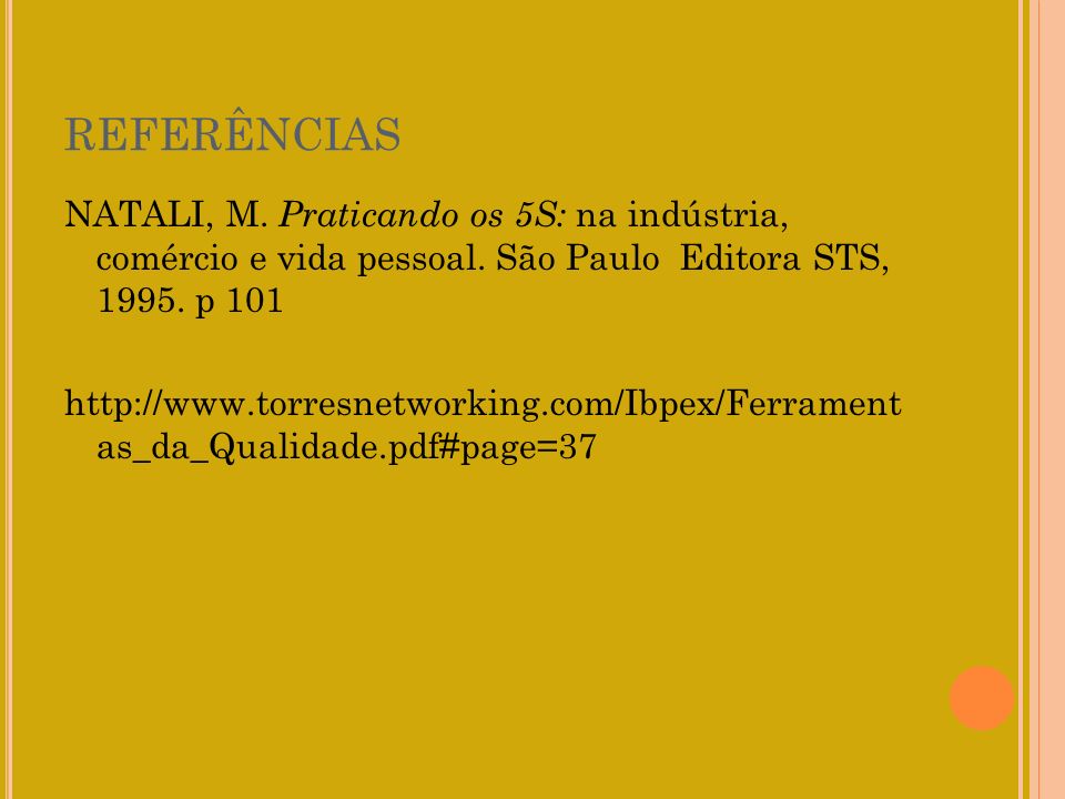 REFERÊNCIAS NATALI, M. Praticando os 5S: na indústria, comércio e vida pessoal. São Paulo Editora STS, p 101.