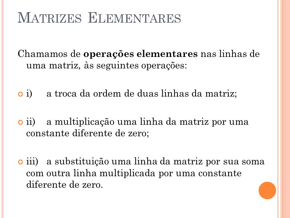 Matrizes Elementares Chamamos de operações elementares nas linhas de uma matriz, às seguintes operações: