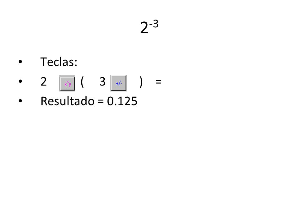 2-3 Teclas: 2 ( 3 ) = Resultado = 0.125