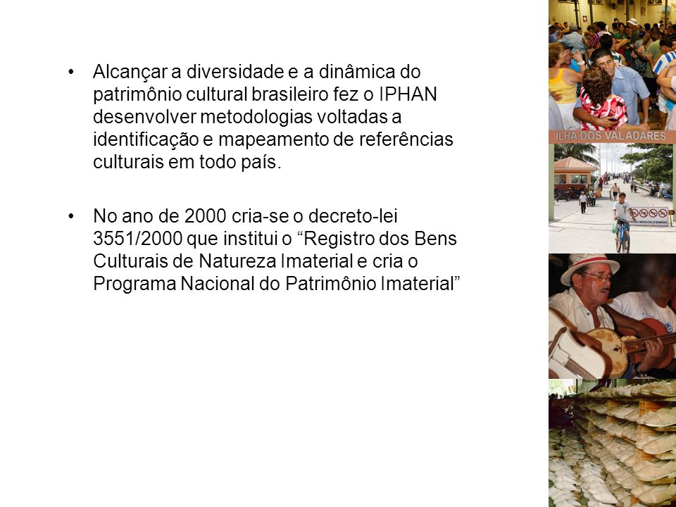 Alcançar a diversidade e a dinâmica do patrimônio cultural brasileiro fez o IPHAN desenvolver metodologias voltadas a identificação e mapeamento de referências culturais em todo país.