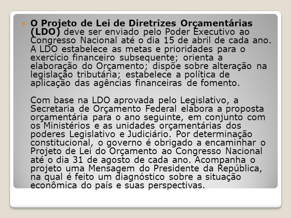O Projeto de Lei de Diretrizes Orçamentárias (LDO) deve ser enviado pelo Poder Executivo ao Congresso Nacional até o dia 15 de abril de cada ano.