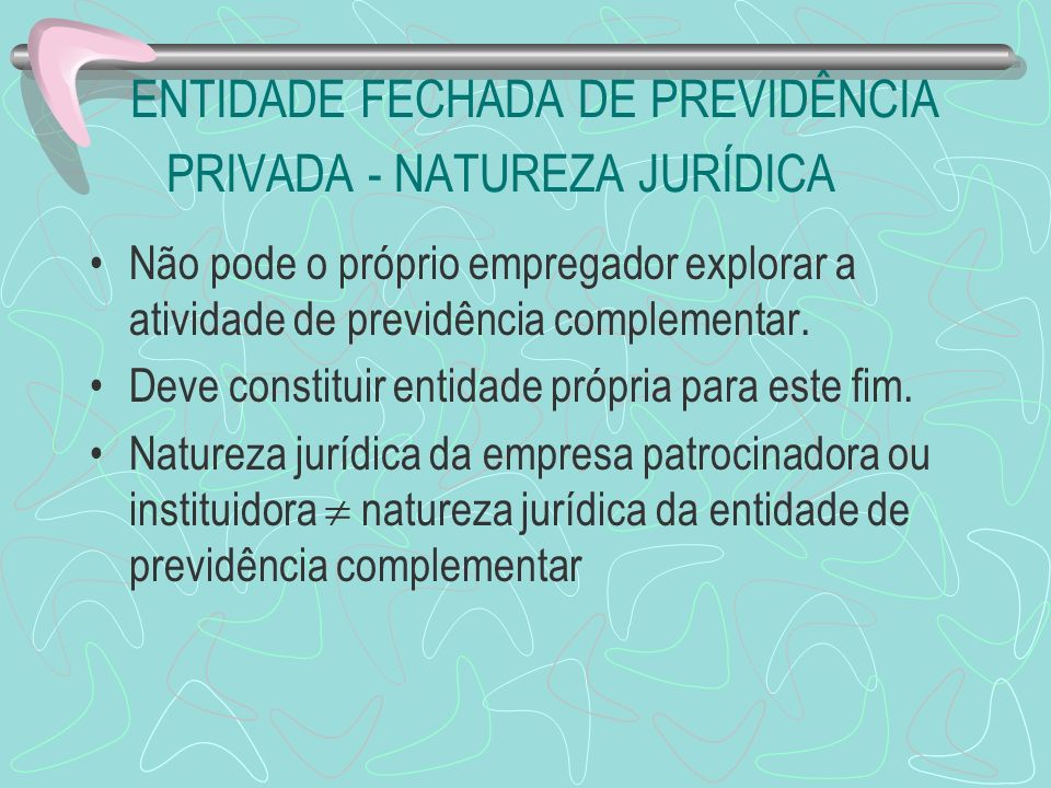 ENTIDADE FECHADA DE PREVIDÊNCIA PRIVADA - NATUREZA JURÍDICA