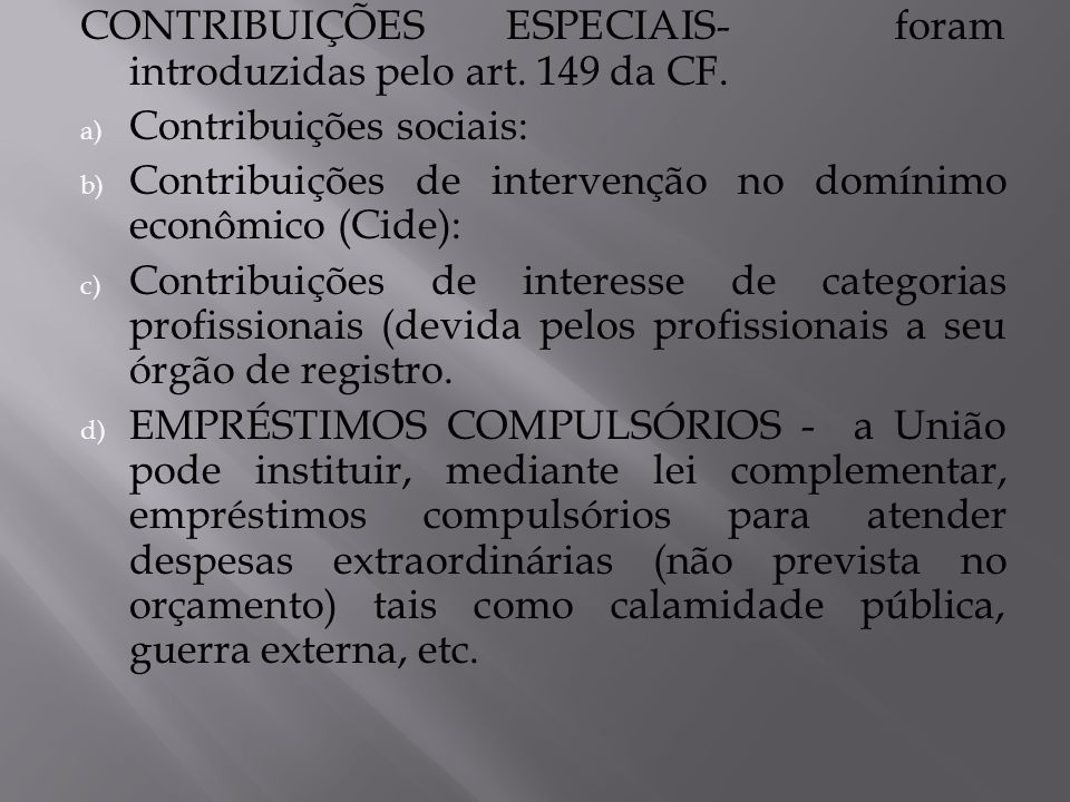 CONTRIBUIÇÕES ESPECIAIS- foram introduzidas pelo art. 149 da CF.