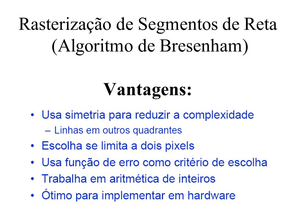 Rasterização de Segmentos de Reta (Algoritmo de Bresenham) Vantagens: