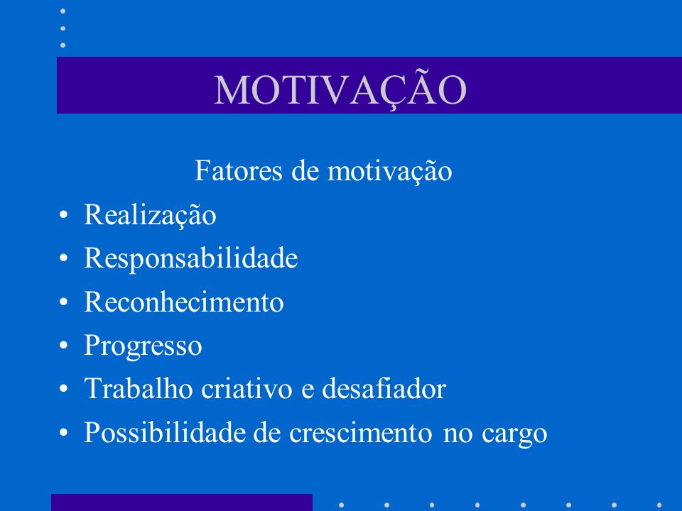 MOTIVAÇÃO Fatores de motivação Realização Responsabilidade