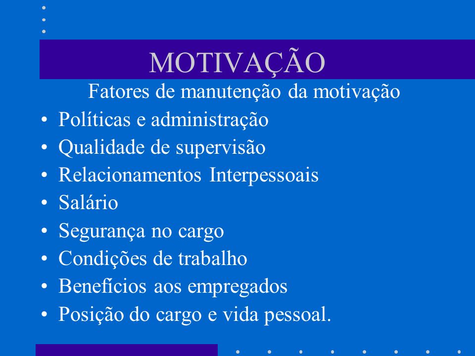 MOTIVAÇÃO Fatores de manutenção da motivação Políticas e administração