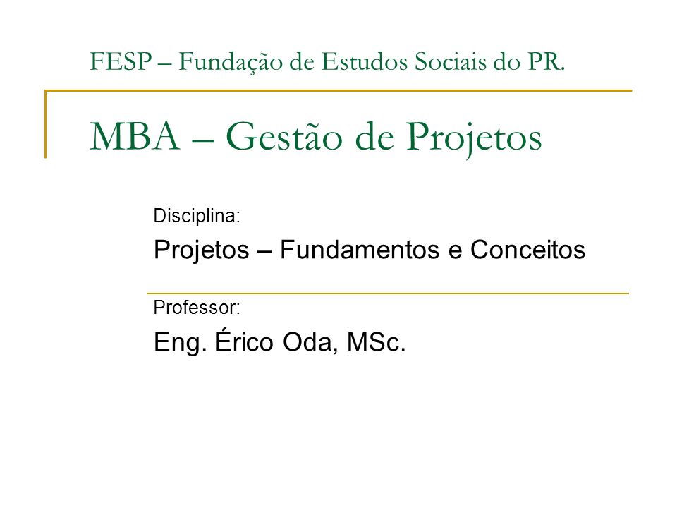 FESP – Fundação de Estudos Sociais do PR. MBA – Gestão de Projetos
