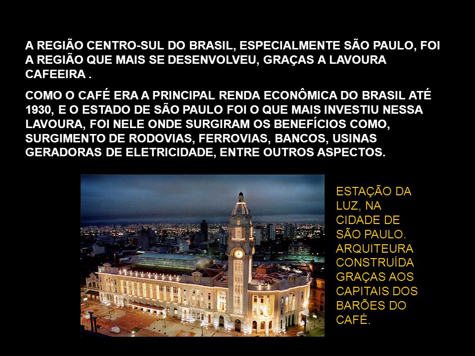 A REGIÃO CENTRO-SUL DO BRASIL, ESPECIALMENTE SÃO PAULO, FOI A REGIÃO QUE MAIS SE DESENVOLVEU, GRAÇAS A LAVOURA CAFEEIRA .