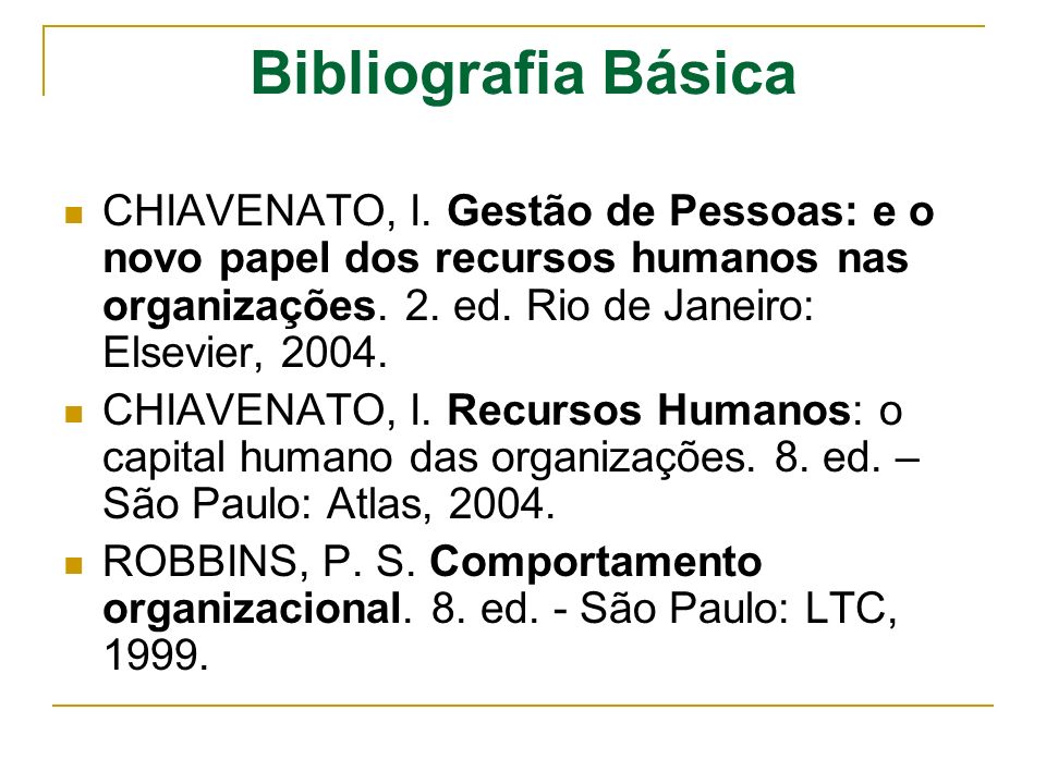 Bibliografia Básica CHIAVENATO, I. Gestão de Pessoas: e o novo papel dos recursos humanos nas organizações. 2. ed. Rio de Janeiro: Elsevier,