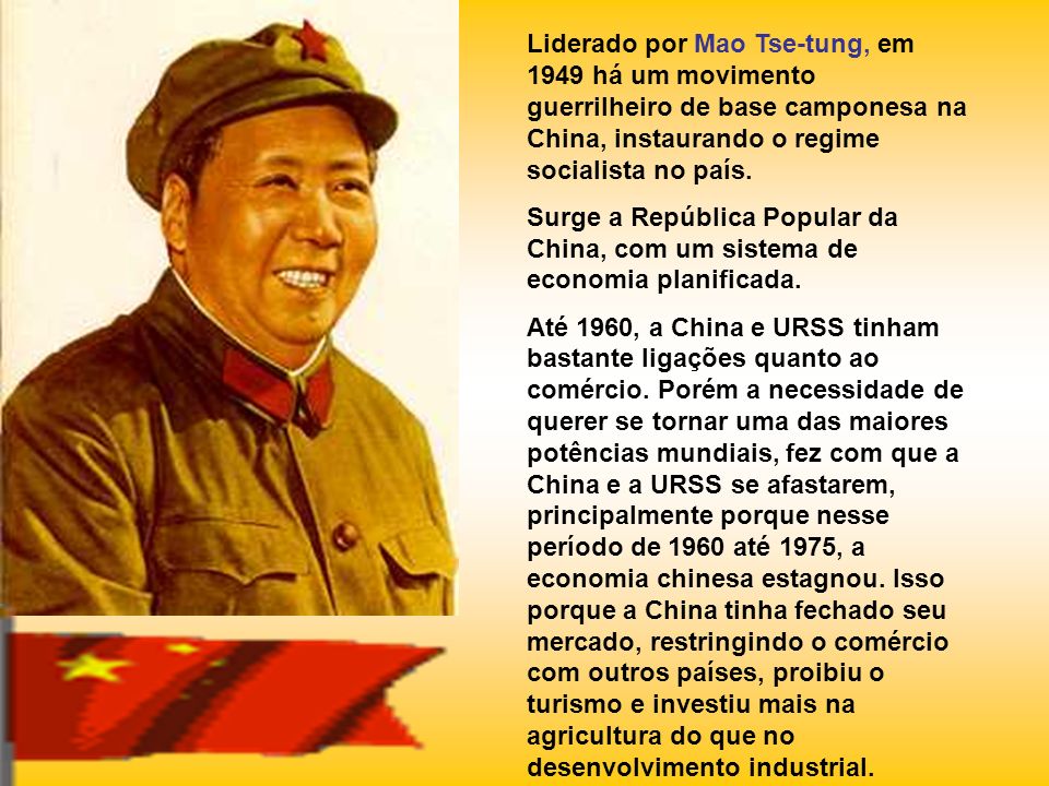 Liderado por Mao Tse-tung, em 1949 há um movimento guerrilheiro de base camponesa na China, instaurando o regime socialista no país.