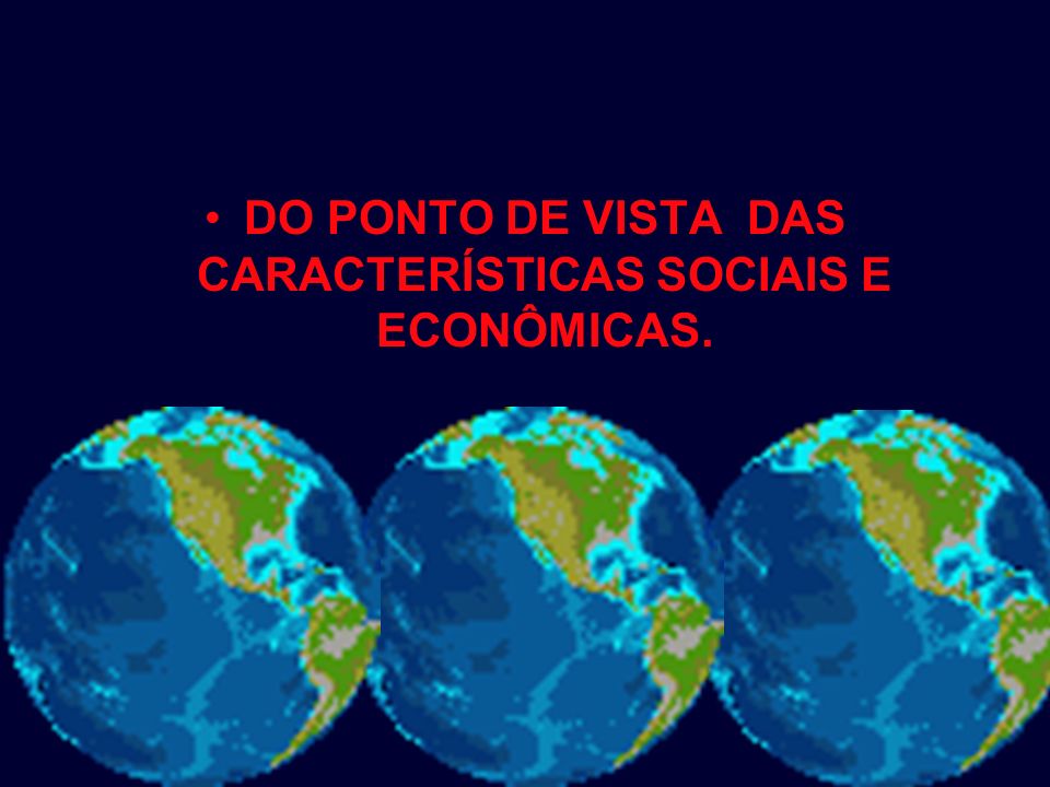 DO PONTO DE VISTA DAS CARACTERÍSTICAS SOCIAIS E ECONÔMICAS.