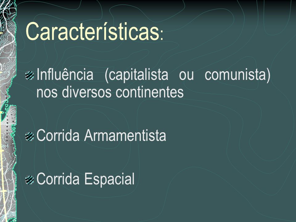 Características: Influência (capitalista ou comunista) nos diversos continentes. Corrida Armamentista.