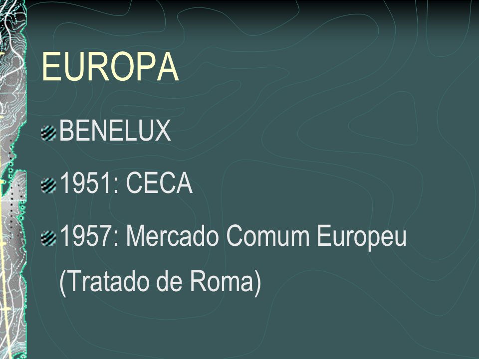 EUROPA BENELUX 1951: CECA 1957: Mercado Comum Europeu (Tratado de Roma)