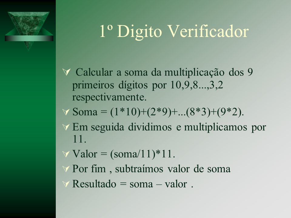 1º Digito Verificador Calcular a soma da multiplicação dos 9 primeiros dígitos por 10,9,8...,3,2 respectivamente.