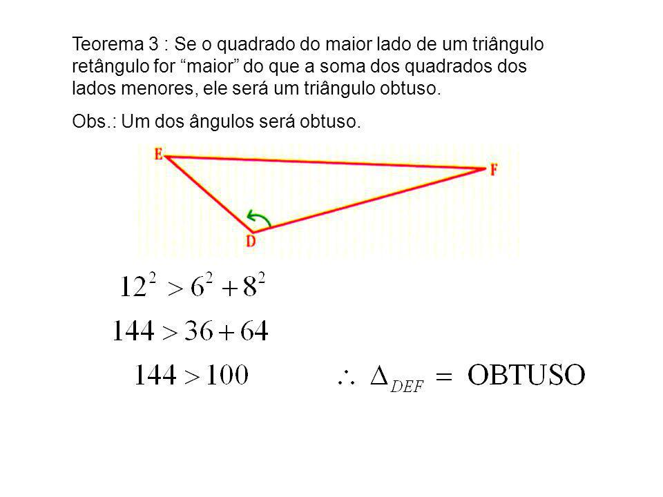 Teorema 3 : Se o quadrado do maior lado de um triângulo retângulo for maior do que a soma dos quadrados dos lados menores, ele será um triângulo obtuso.