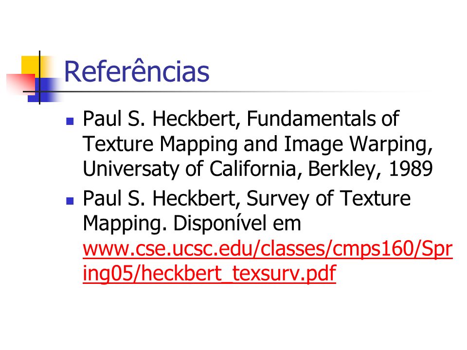 Referências Paul S. Heckbert, Fundamentals of Texture Mapping and Image Warping, Universaty of California, Berkley,