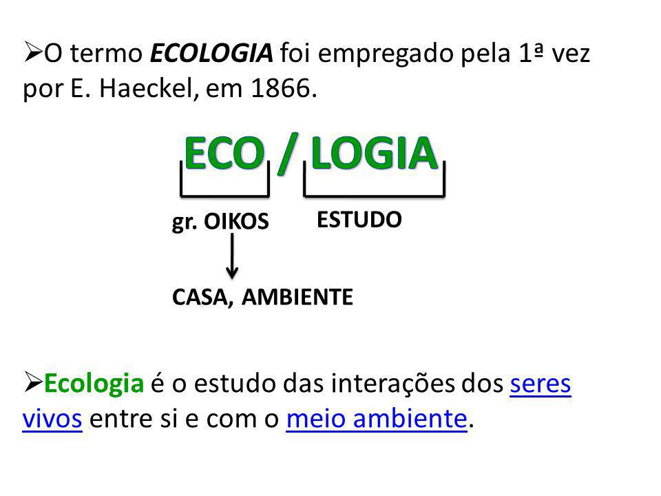 O termo ECOLOGIA foi empregado pela 1ª vez por E. Haeckel, em 1866.