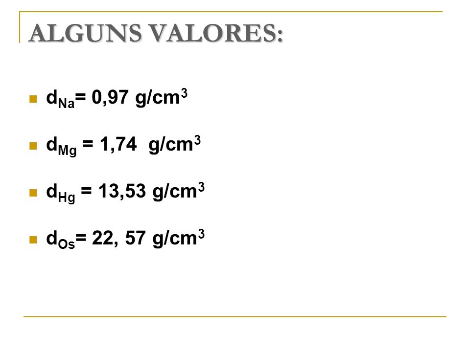 ALGUNS VALORES: dNa= 0,97 g/cm3 dMg = 1,74 g/cm3 dHg = 13,53 g/cm3