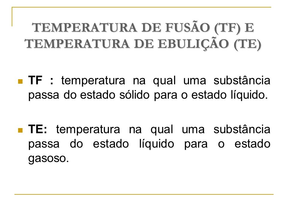 TEMPERATURA DE FUSÃO (TF) E TEMPERATURA DE EBULIÇÃO (TE)