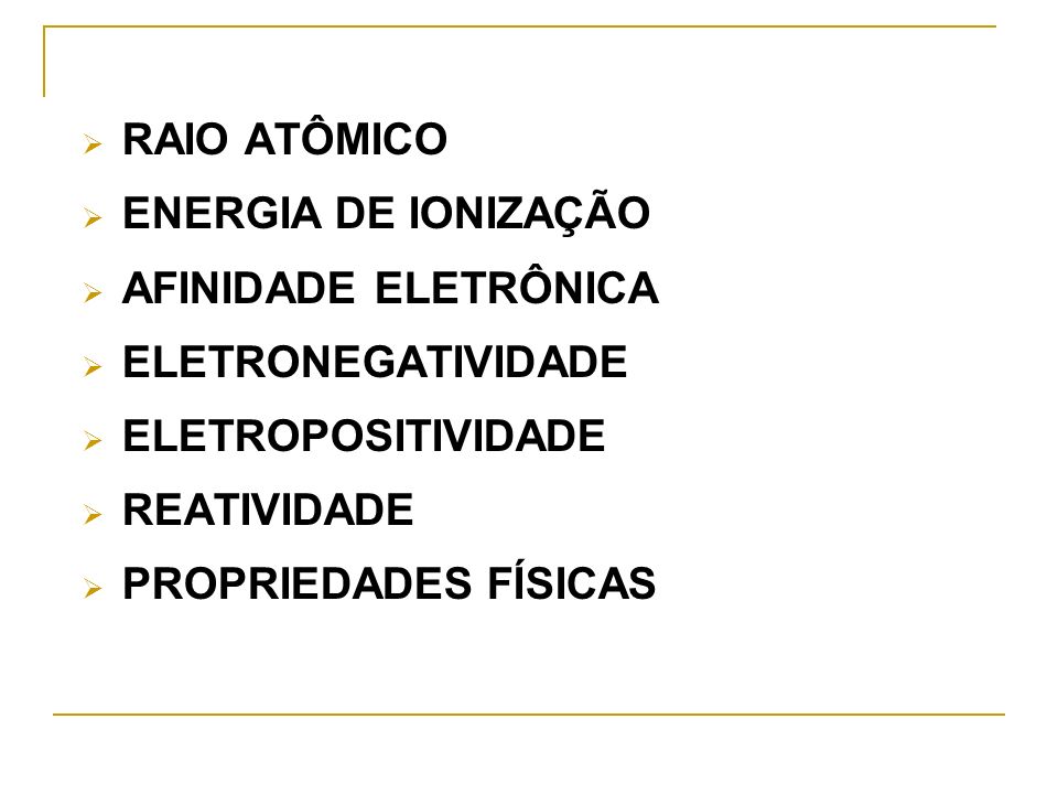 RAIO ATÔMICO ENERGIA DE IONIZAÇÃO. AFINIDADE ELETRÔNICA. ELETRONEGATIVIDADE. ELETROPOSITIVIDADE.