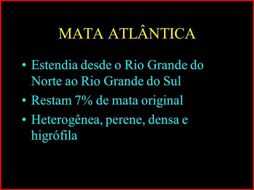 MATA ATLÂNTICA Estendia desde o Rio Grande do Norte ao Rio Grande do Sul. Restam 7% de mata original.