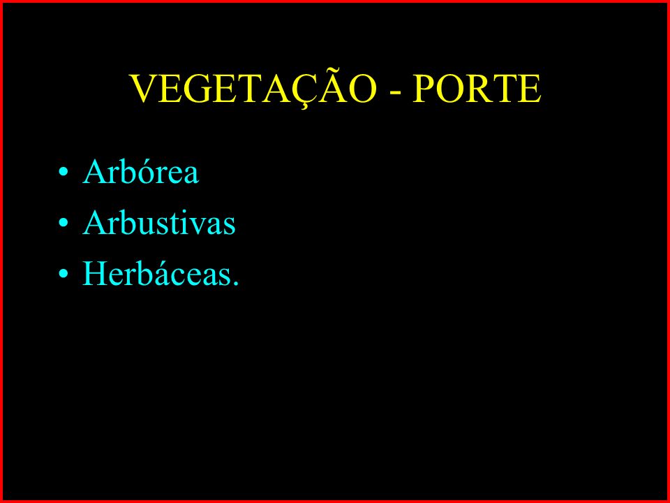 VEGETAÇÃO - PORTE Arbórea Arbustivas Herbáceas.